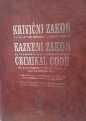 Krivični zakon Federacije Bosne i Hercegovine: sa objašnjenjima novih rješenja i registrom pojmova; Kazneni zakon Federacije Bosne i Hercegovine: sa objašnjenjima novih rješenja i kazalom pojmova; Criminal code of the Federation of Bosnia and Herzegovina: with comment of new solutions and with register of notions