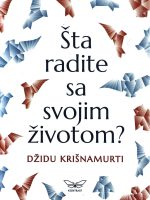 Džidu Krišnamurti - Šta radite sa svojim životom?