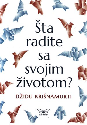 Džidu Krišnamurti - Šta radite sa svojim životom?