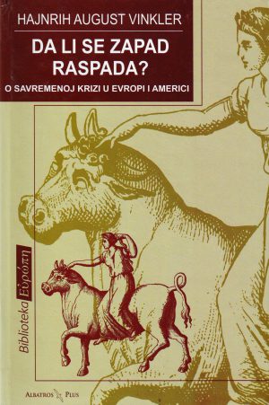 Hajnrih August Vinkler - Da li se Zapad raspada: o savremenoj krizi u Evropi i Americi