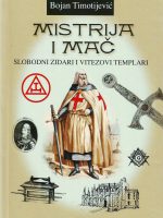 Bojan Timotijević - Mistrija i mač: slobodni zidari i vitezovi templari