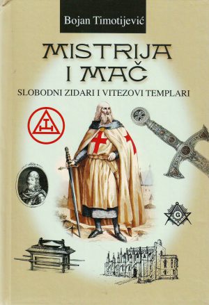 Bojan Timotijević - Mistrija i mač: slobodni zidari i vitezovi templari