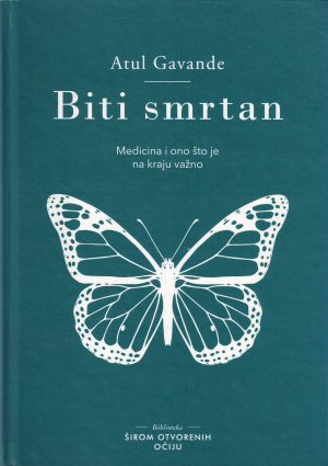 Atul Gavande - Biti smrtan: medicina i ono što je na kraju važno