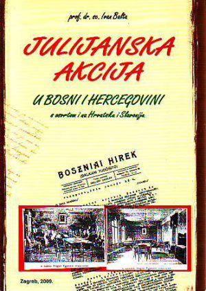 Ivan Balta - Julijanska akcija u Bosni i Hercegovini s osvrtom i na Hrvatsku i Sloveniju