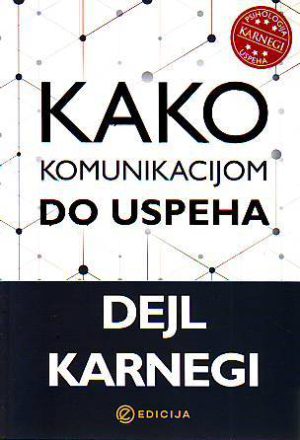 Dejl Karnegi - Kako komunikacijom do uspeha