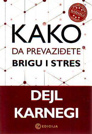 Dejl Karnegi - Kako da prevaziđete brigu i stres