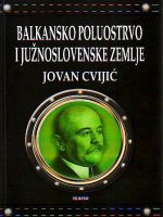 Jovan Cvijić - Balkansko poluostrvo i južnoslovenske zemlje