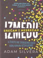 Adam Silvera - Između srećan i nesrećan: u životu ne dobijemo uvek kraj kakav očekujemo