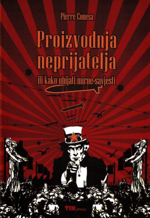 Pierre Conesa - Proizvodnja neprijatelja ili kako ubijati mirne savjesti