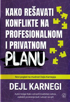 Dejl Karnegi - Kako rešavati konflikte na profesionalnom i privatnom planu