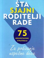 Erika Rajšer - Šta sjajni roditelji rade: 75 jednostavnih strategija za podizanje uspešne dece