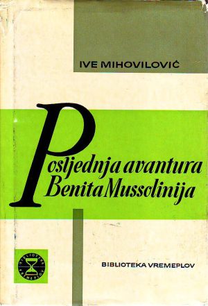 Ive Mihovilović - Posljednja avantura Benita Mussolinija