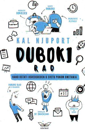 Kal Njuport - Duboki rad: kako ostati usredsređen u svetu punom ometanja