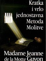 Madame Jeanne de la Motte Guyon - Kratka i vrlo jednostavna Metoda Molitve