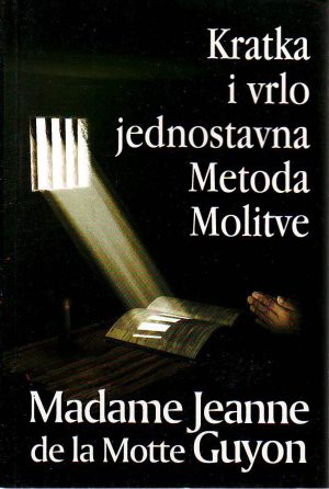 Madame Jeanne de la Motte Guyon - Kratka i vrlo jednostavna Metoda Molitve