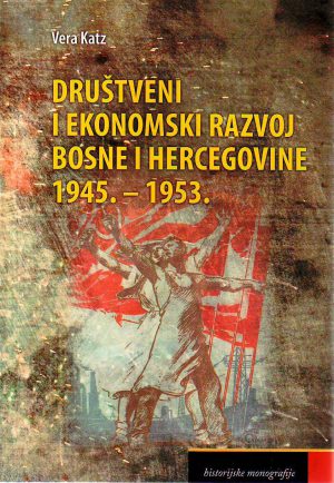 Vera Katz - Društveni i ekonomski razvoj Bosne i Hercegovine 1945-1953.