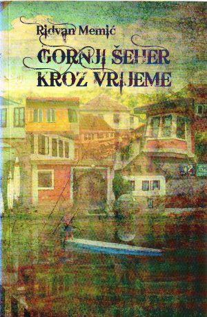 Ridvan Memić - Gornji Šeher kroz vrijeme