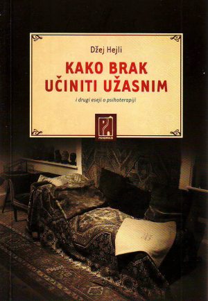 Džej Hejli - Kako brak učiniti užasnim i drugi eseji o psihoterapiji