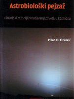 Milan M.Ćirković - Astrobiološki pejzaž: filozofski temelji proučavanja života u kosmosu