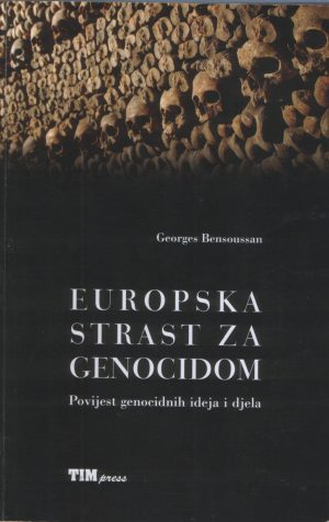 Georges Bensoussan - Europska strast za genocidom: povijest genocidnih ideja i djela