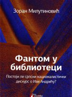 Zoran Milutinović - Fantom u biblioteci: postoji li srpski nacionalistički diskurs o Ivi Andriću? (dvojezično srpsko-englesko izdanje)