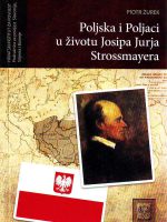 Piotr Žurek - Poljska i poljaci u životu Josipa Jurja Strossmayera