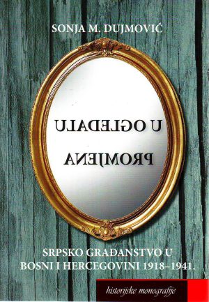 Sonja M.Dujmović - U ogledalu promjena: srpsko građanstvo u Bosni i Hercegovini 1918-1941.
