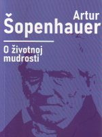 Artur Šopenhauer - O životnoj mudrosti