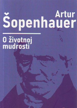 Artur Šopenhauer - O životnoj mudrosti