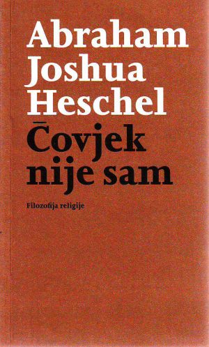 Abraham Joshua Heschel - Čovjek nije sam: filozofija religije