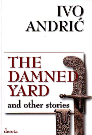 Ivo Andrić - The damned yard and other stories