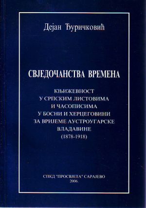 Dejan Đuričković - Svedočanstvo vremena: književnost u srpskim listovima i časopisima u Bosni i Hercegovini za vrijeme austrougarske vladavine (1878-1918)