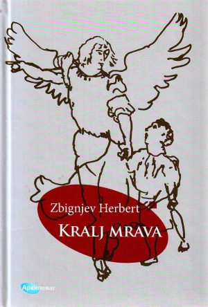 Zbignjev Herbert - Kralj mrava: privatna mitologija