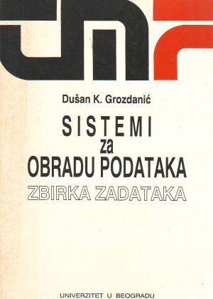 Dušan Grozdanić - Sistemi za obradu podataka: zbirka zadataka