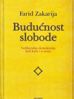 Farid Zakarija - Budućnost slobode: neoliberalna demokratija kod kuće i u svetu