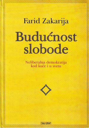 Farid Zakarija - Budućnost slobode: neoliberalna demokratija kod kuće i u svetu