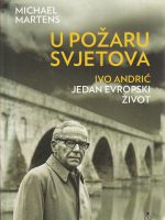 Michael Martens - U požaru svjetova: Ivo Andrić