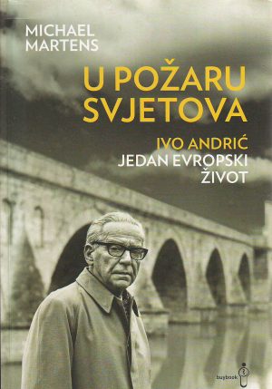 Michael Martens - U požaru svjetova: Ivo Andrić