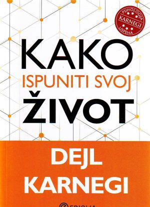 Dejl Karnegi - Kako ispuniti svoj život