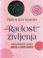 Orison Svet Marden - Radost življenja: kako da pronađete i zadržite sreću u svom životu