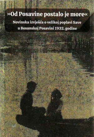 "Od Posavine postalo je more": novinska izvješća o velikoj poplavi Save u Bosanskoj Posavini 1932.godine