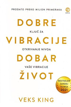 Veks King - Dobre vibracije dobar život: ključ za otkrivanje nivoa vaše vibracije