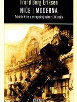 Trond Berg Eriksen - Niče i moderna: Fridrih Niče u evropskoj kulturi XX veka