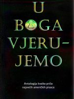 U Boga vjerujemo: antologija kratke priče najvećih američkih pisaca