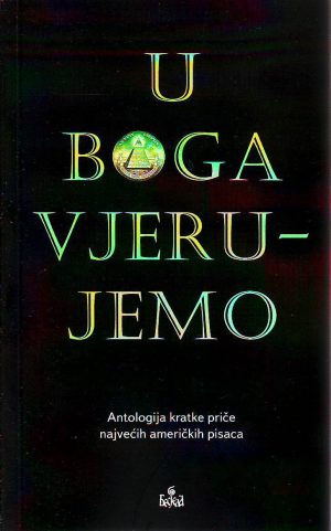 U Boga vjerujemo: antologija kratke priče najvećih američkih pisaca
