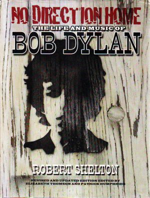 Robert Shelton - No direction home: the life an music of Bob Dylan