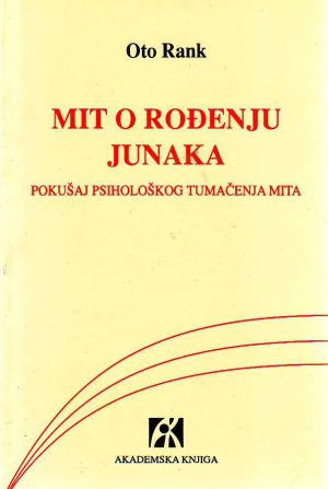 Oto Rank - Mit o rođenju junaka: pokušaj psihološkog tumačenja mita