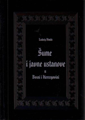 Ludwig Dimitz - Šume i javne ustanove u Bosni i Hercegovini