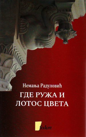 Nemanja Radulović - Gde ruža i lotos cveta: slika Indije u srpskoj književnosti i kulturi