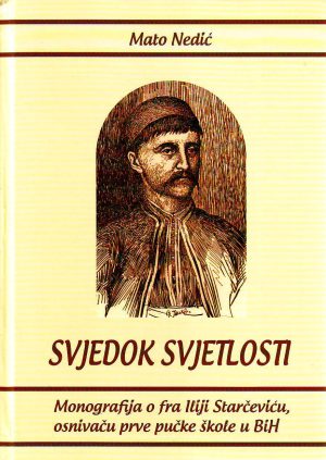 Mato Nedić - Svjedok svjetlosti: monografija o fra Iliji Starčeviću